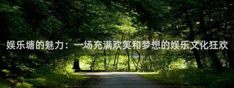 众拓永盈：娱乐塘的魅力：一场充满欢笑和梦想的娱乐文化狂欢