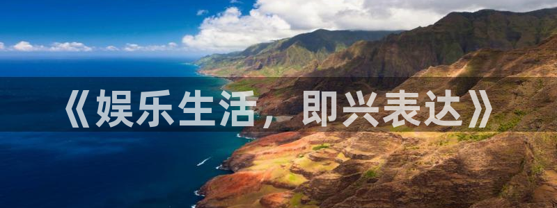 永盈欢迎您-首页：《娱乐生活，即兴表达》