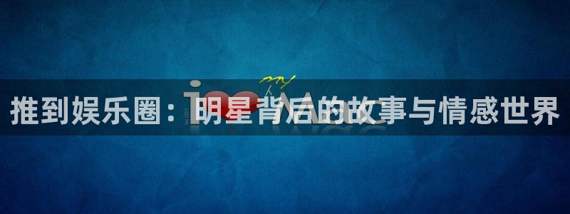 永盈集团：推到娱乐圈：明星背后的故事与情感世界